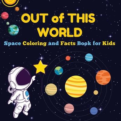 Out of This World: Space Coloring and Facts Book for Kids Discover Planets, Rockets, and Stars with Fun Coloring Pages and Fascinating Sp