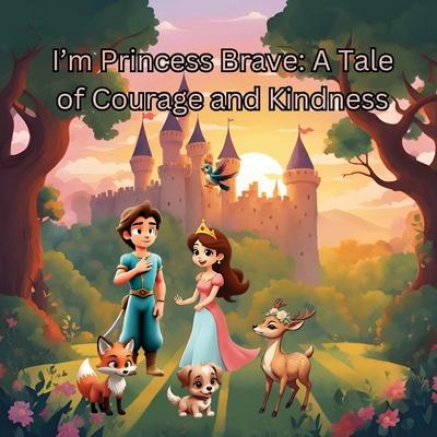 I Am Princess Brave: A Tale of Courage and Kindness Children Story Book