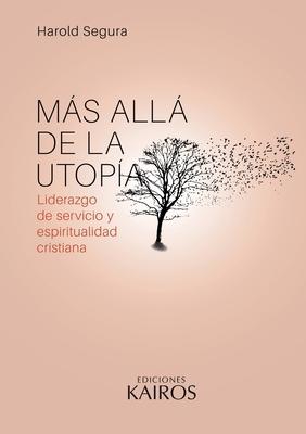 Ms all de la utopa: Liderazgo de servicio y espiritualidad cristiana. Cuarta edicin revisada y ampliada.