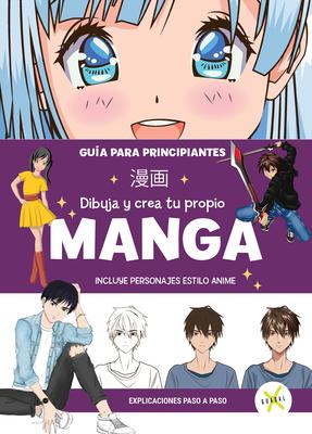 Manga Dibuja Y Crea Tu Propio Manga. Gua Para Principiantes / Draw and Create Your Manga. a Guide for Beginners
