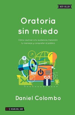 Oratoria sin miedo: Cmo cautivar a tu audiencia, transmitir tu mensaje y conquistar al pblico