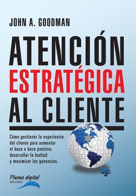 Atencion Estrategica al Cliente: Cmo gestionar la experiencia del cliente para aumentar el boca a boca positivo, desarrollar la lealtad y maximizar l