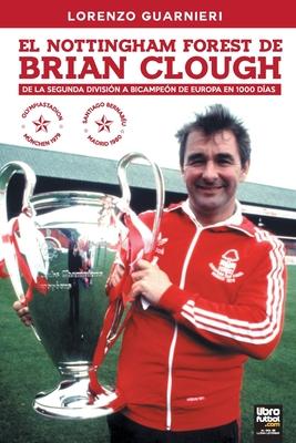 El Nottingham Forest de Brian Clough: de la Segunda Divisin a Bicampen de Europa En 1000 Das