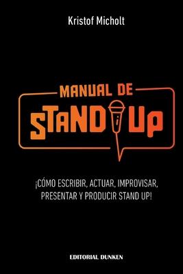 Manual de Stand Up: Cmo Escribir, Actuar, Improvisar, Presentar y Producir Stand Up!