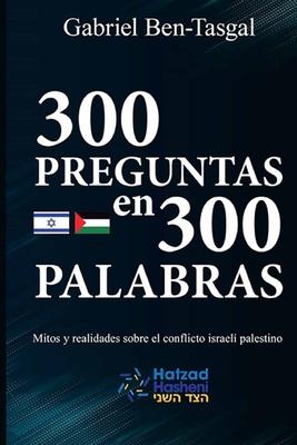 300 Preguntas en 300 Palabras: Mitos y realidades sobre el conflicto israel palestino