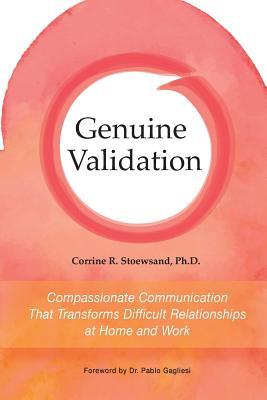 Genuine Validation: Compassionate Communication That Transforms Difficult Relationships at Home and Work