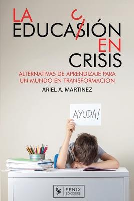 La Educacin en Crisis: Alternativa de aprendizaje para un mundo en transformacin