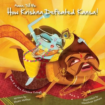 Amma Tell Me How Krishna Defeated Kansa!: Part 3 in the Krishna Trilogy