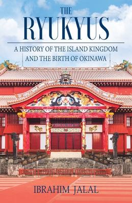 The Ryukyus: A History of the Island Kingdom at the Heart of East Asia