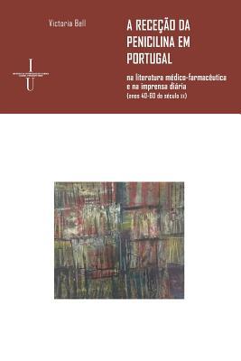 A receo da penicilina em Portugal: na literatura mdico-farmacutica e na imprensa diria (anos 40-60 do sculo xx) Subscription