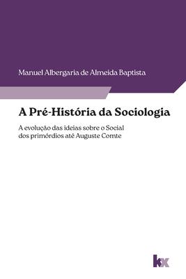 A Pr-Histria da Sociologia: a evoluo das ideias sobre o social dos primrdios at Auguste Comte Subscription