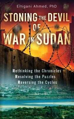 Stoning the Devil of War in Sudan: Rethinking the Chronicles, Resolving the Puzzles, and Reversing the Cycles