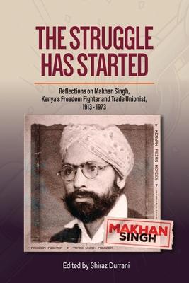 The Struggle has started: Reflections on Makhan Singh, Kenya's freedom fighter and trade unionist 1913-1973