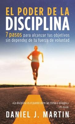 El poder de la disciplina: 7 pasos para alcanzar tus objetivos sin depender de tu motivacin ni de tu fuerza de voluntad Subscription