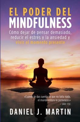 El poder del mindfulness: Cmo dejar de pensar demasiado, reducir el estrs y la ansiedad y vivir el momento presente