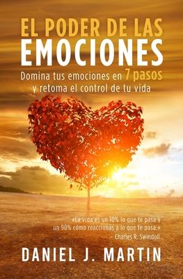 El poder de las emociones: Domina tus emociones en 7 pasos y toma el control de tu vida