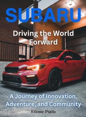 Subaru: Driving the World Forward: Driving the World Foward