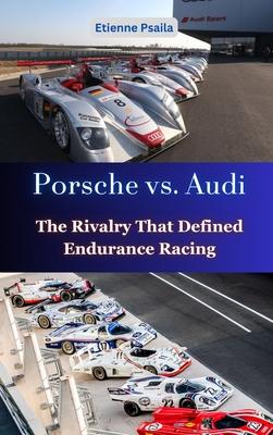 Porsche vs. Audi: The Rivalry That Defined Endurance Racing