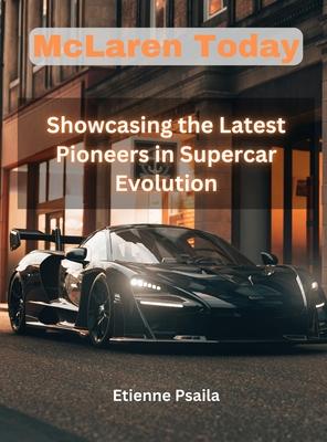 Mclaren Today - Showcasing the Latest Pioneers in Supercar Evolution: Showcasing the Latest Pioneers in Supercar Evolution