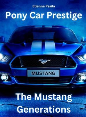 Pony Car Prestige - The Mustang Generations: The Mustang Generations