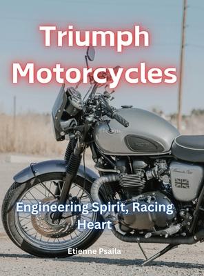 Triumph Motorcycles: Engineering Spirit, Racing Heart