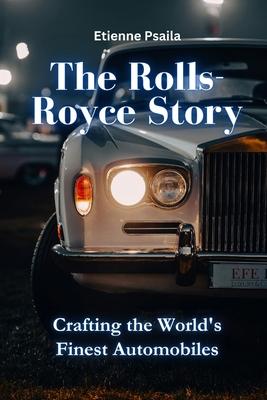 The Rolls-Royce Story: Crafting the World's Finest Automobiles