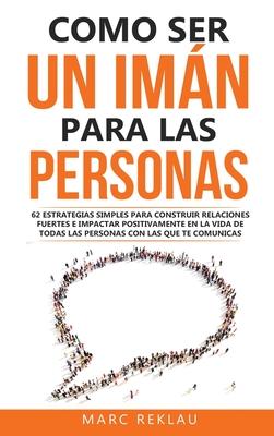 Como ser un imn para las personas: 62 Estrategias simples para construir relaciones fuertes e impactar positivamente en la vida de todas las personas