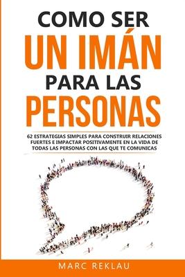 Como ser un imn para las personas: 62 Estrategias simples para construir relaciones fuertes e impactar positivamente en la vida de todas las personas