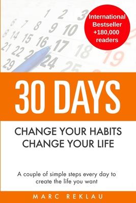 30 Days - Change your habits, Change your life: A couple of simple steps every day to create the life you want