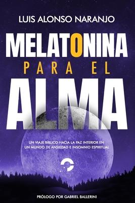 Melatonina para el Alma: "Un Viaje Bblico hacia la Paz Interior en un Mundo de Ansiedad e Insomnio Espiritual"