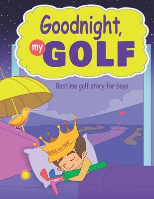 Goodnight, My Golf. Bedtime golf story for boys.