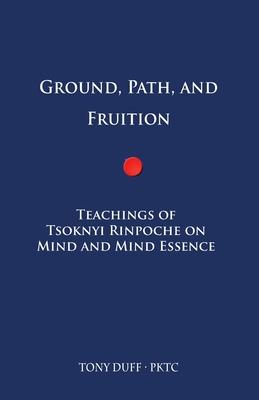 Ground, Path, and Fruition: Teachings of Tsoknyi Rinpoche on Mind and Mind Essence