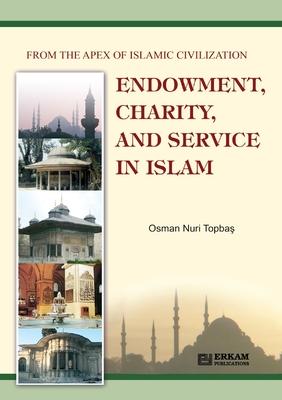 Endowment, Charity and Service in Islam: From the Apex of Islamic Civilization