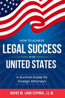 How to Achieve Legal Success in the United States: A Survival Guide for Foreign Attorneys Subscription