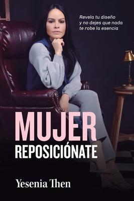 Mujer Reposicinate: Revela tu diseo y no dejes que nada te robe la esencia