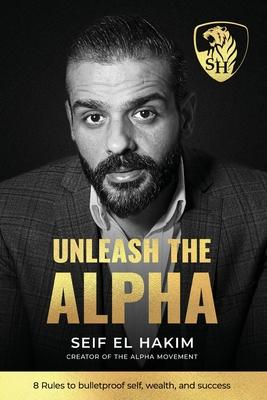 Unleash the Alpha: 8 Rules to bulletproof self, wealth and success