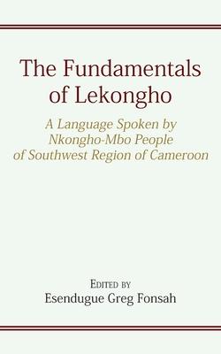 The Fundamentals of Lekongho: A Language Spoken by Nkongho-Mbo People of Southwest Region of Cameroon