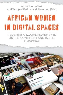 African Women in Digital Spaces: Redefining Social Movements on the Continent and in the Diaspora: Redefining Social Movements on the Continent and in