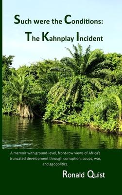 Such were the Conditions: The Kahnplay Incident: A memoir with ground-level, front-row views of Africa's truncated development through coups, wa