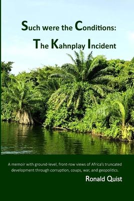 Such were the Conditions: The Kahnplay Incident: A memoir with ground-level, front-row views of Africa's truncated development through coups, wa