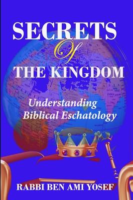 Secrets of the Kingdom: Understanding Biblical Eschatology