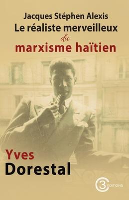 Jacques Stphen Alexis: Le raliste merveilleux du marxisme hatien