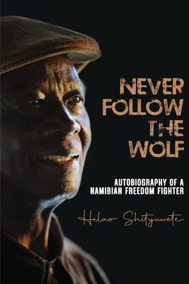 Never follow the wolf: The autobiography of a Namibian freedom fighter