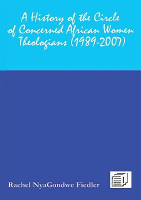 A History of the Circle of Concerned African Women Theologians 1989-2007