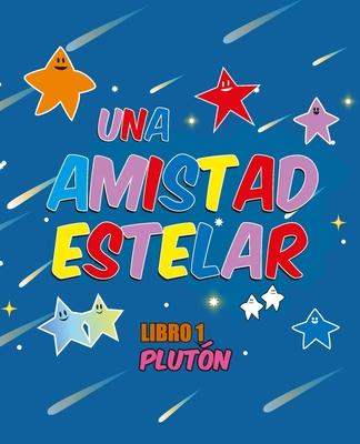 UNA AMISTAD ESTELAR. Libro 1: Plutn