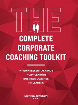 The Complete Corporate Coaching Toolkit: The Quintessential Guide for 21st Century Business Coaches and Leaders