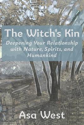 The Witch's Kin: Deepening Your Relationship with Nature, Spirits, and Humankind