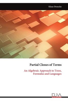Partial Clones of Terms: An Algebraic Approach to Trees, Formulas and Languages Subscription