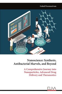Nanoscience: Synthesis, Antibacterial Marvels, and Beyond Subscription