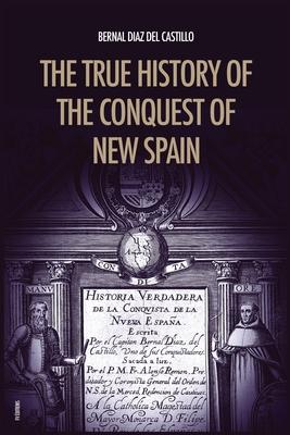 The True History of the Conquest of New Spain: The Memoirs of the Conquistador Bernal Diaz del Castillo, Unabridged Edition Vol.1-2